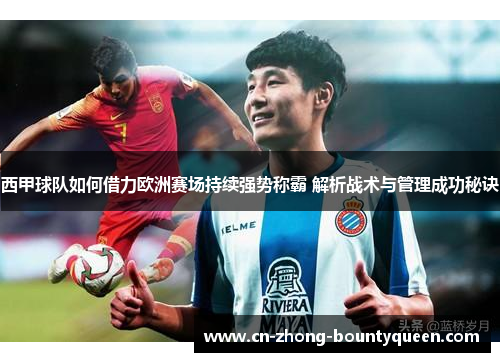 西甲球队如何借力欧洲赛场持续强势称霸 解析战术与管理成功秘诀 西甲球队如何借力欧洲赛场持续强势称霸 解析战术与管理成功秘诀