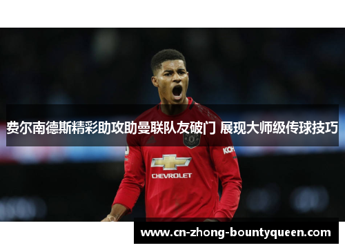 费尔南德斯精彩助攻助曼联队友破门 展现大师级传球技巧 费尔南德斯精彩助攻助曼联队友破门 展现大师级传球技巧