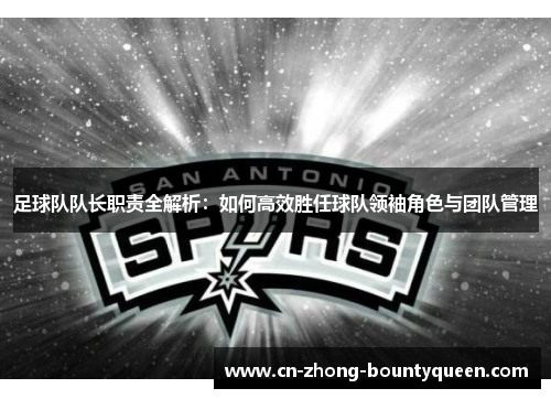 足球队队长职责全解析：如何高效胜任球队领袖角色与团队管理