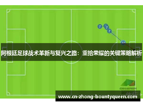 阿根廷足球战术革新与复兴之路：重拾荣耀的关键策略解析