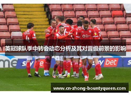 英冠球队季中转会动态分析及其对晋级前景的影响