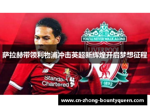 萨拉赫带领利物浦冲击英超新辉煌开启梦想征程