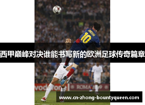 西甲巅峰对决谁能书写新的欧洲足球传奇篇章 西甲巅峰对决谁能书写新的欧洲足球传奇篇章