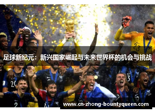 足球新纪元：新兴国家崛起与未来世界杯的机会与挑战