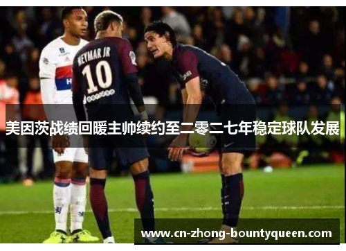 美因茨战绩回暖主帅续约至二零二七年稳定球队发展