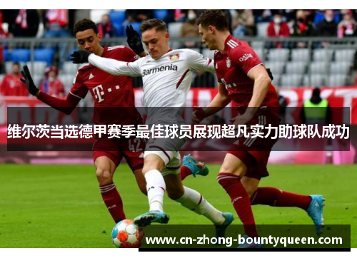 维尔茨当选德甲赛季最佳球员展现超凡实力助球队成功