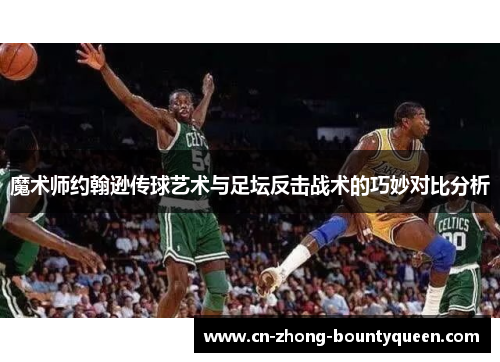 魔术师约翰逊传球艺术与足坛反击战术的巧妙对比分析 魔术师约翰逊传球艺术与足坛反击战术的巧妙对比分析