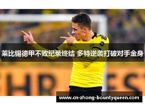莱比锡德甲不败纪录终结 多特逆袭打破对手金身 莱比锡德甲不败纪录终结 多特逆袭打破对手金身